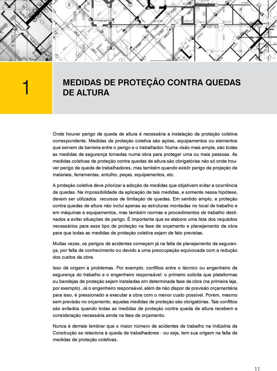 Numa visão mais ampla, são todas as medidas de segurança tomadas numa obra para proteger uma ou mais pessoas.