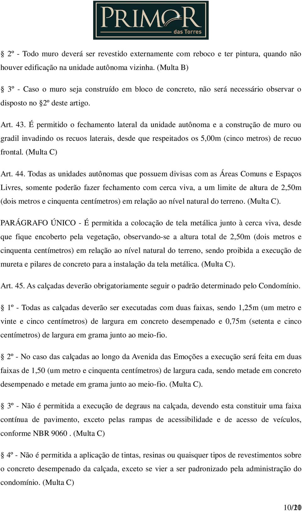 É permitido o fechamento lateral da unidade autônoma e a construção de muro ou gradil invadindo os recuos laterais, desde que respeitados os 5,00m (cinco metros) de recuo frontal. (Multa C) Art. 44.