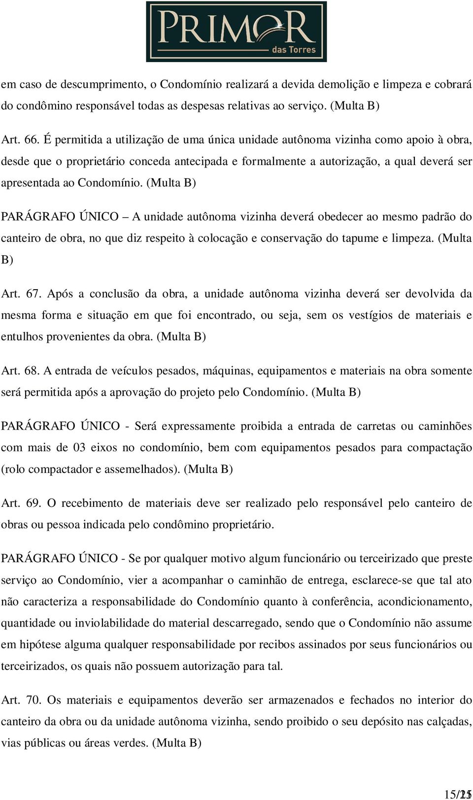 (Multa B) PARÁGRAFO ÚNICO A unidade autônoma vizinha deverá obedecer ao mesmo padrão do canteiro de obra, no que diz respeito à colocação e conservação do tapume e limpeza. (Multa B) Art. 67.