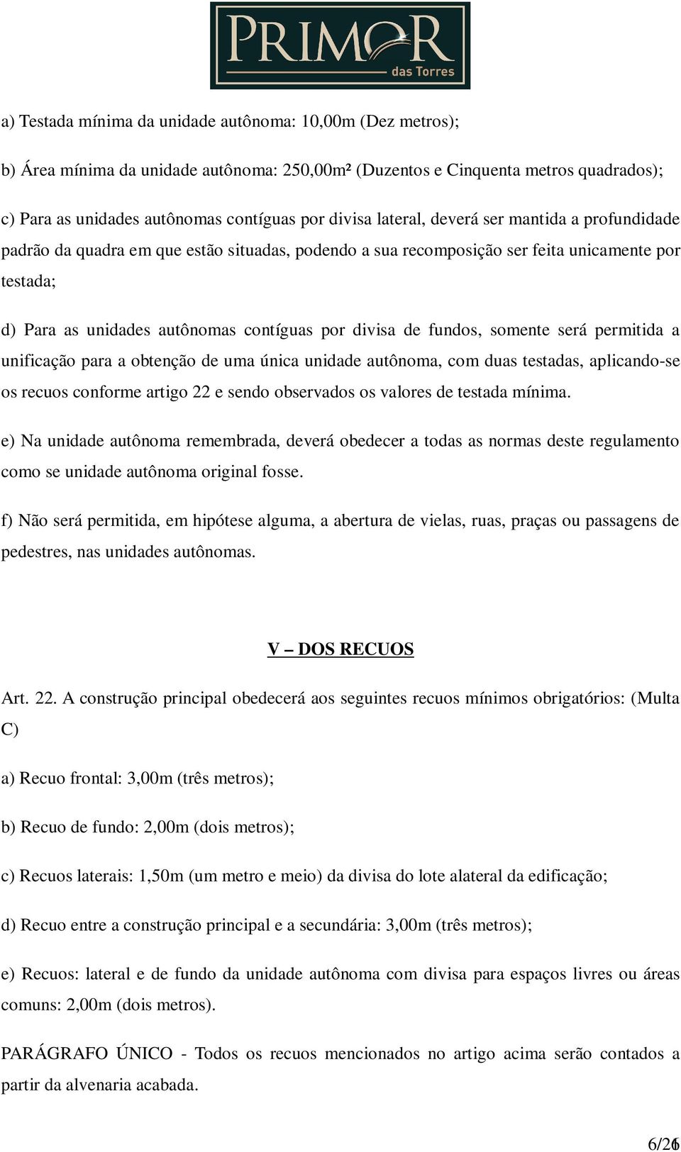 fundos, somente será permitida a unificação para a obtenção de uma única unidade autônoma, com duas testadas, aplicando-se os recuos conforme artigo 22 e sendo observados os valores de testada mínima.