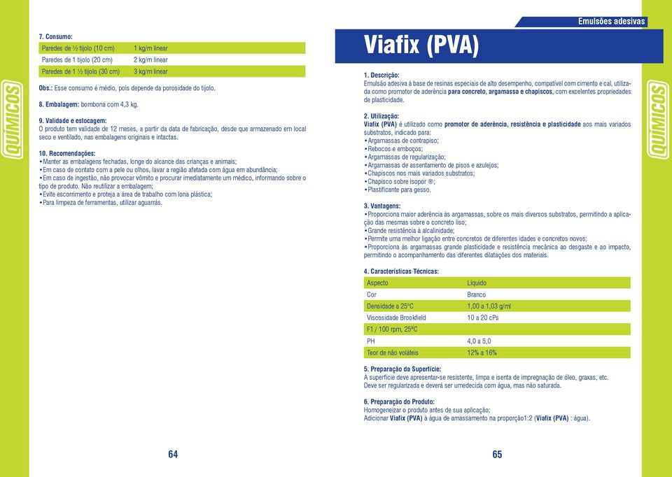 Validade e estocagem: O produto tem validade de 12 meses, a partir da data de fabricação, desde que armazenado em local seco e ventilado, nas embalagens originais e intactas. 10.