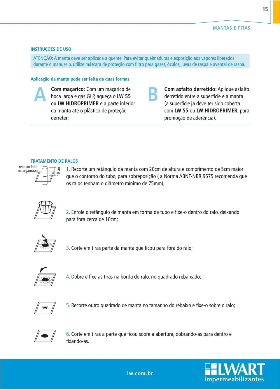 aplicação da manta pode ser feita de duas formas a com maçarico: Com um maçarico de boca larga e gás GLP, aqueça o lw 55 ou lw hidroprimer e a parte inferior da manta até o plástico de proteção