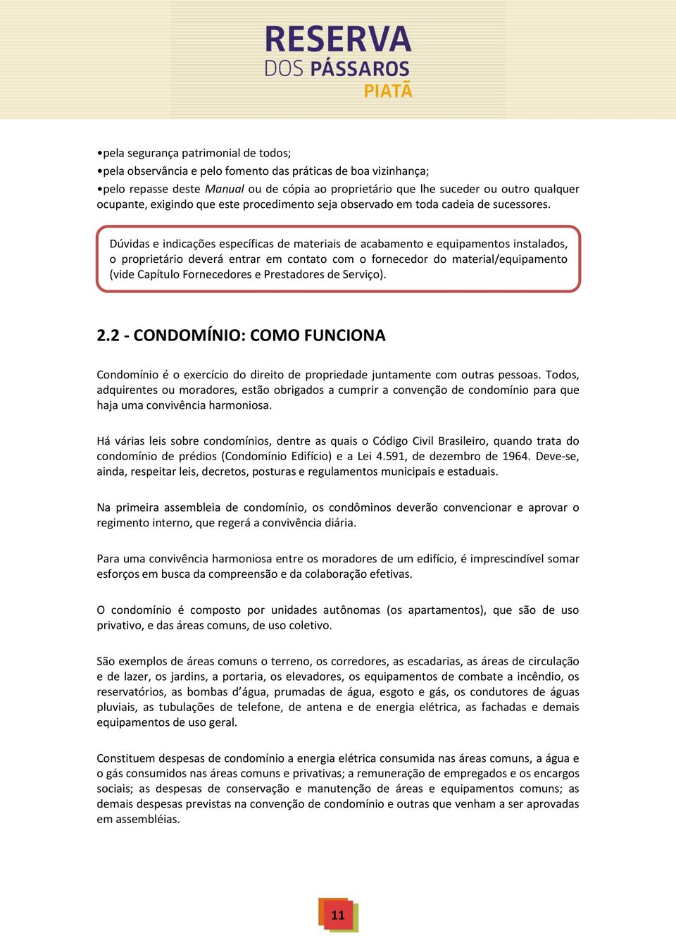 Dúvidas e indicações específicas de materiais de acabamento e equipamentos instalados, o proprietário deverá entrar em contato com o fornecedor do material/equipamento (vide Capítulo Fornecedores e