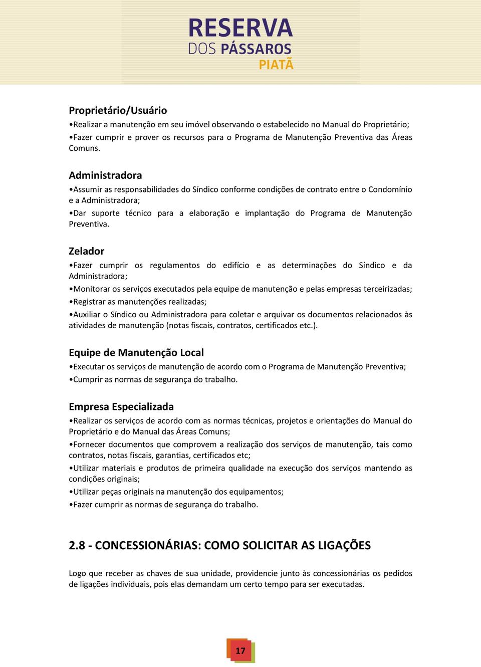 Administradora Assumir as responsabilidades do Síndico conforme condições de contrato entre o Condomínio e a Administradora; Dar suporte técnico para a elaboração e implantação do Programa de