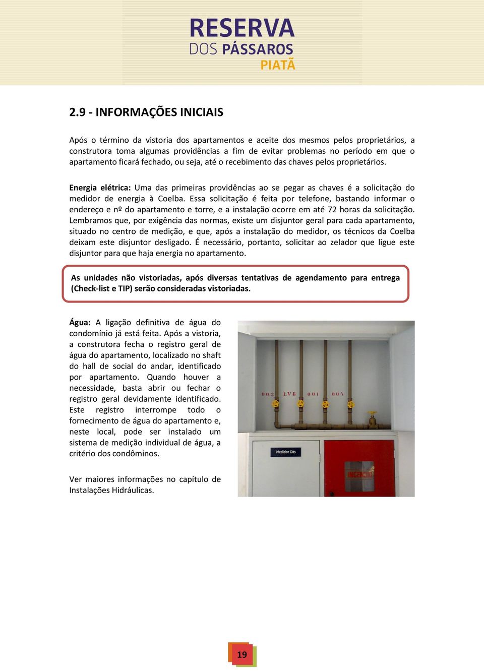 Energia elétrica: Uma das primeiras providências ao se pegar as chaves é a solicitação do medidor de energia à Coelba.