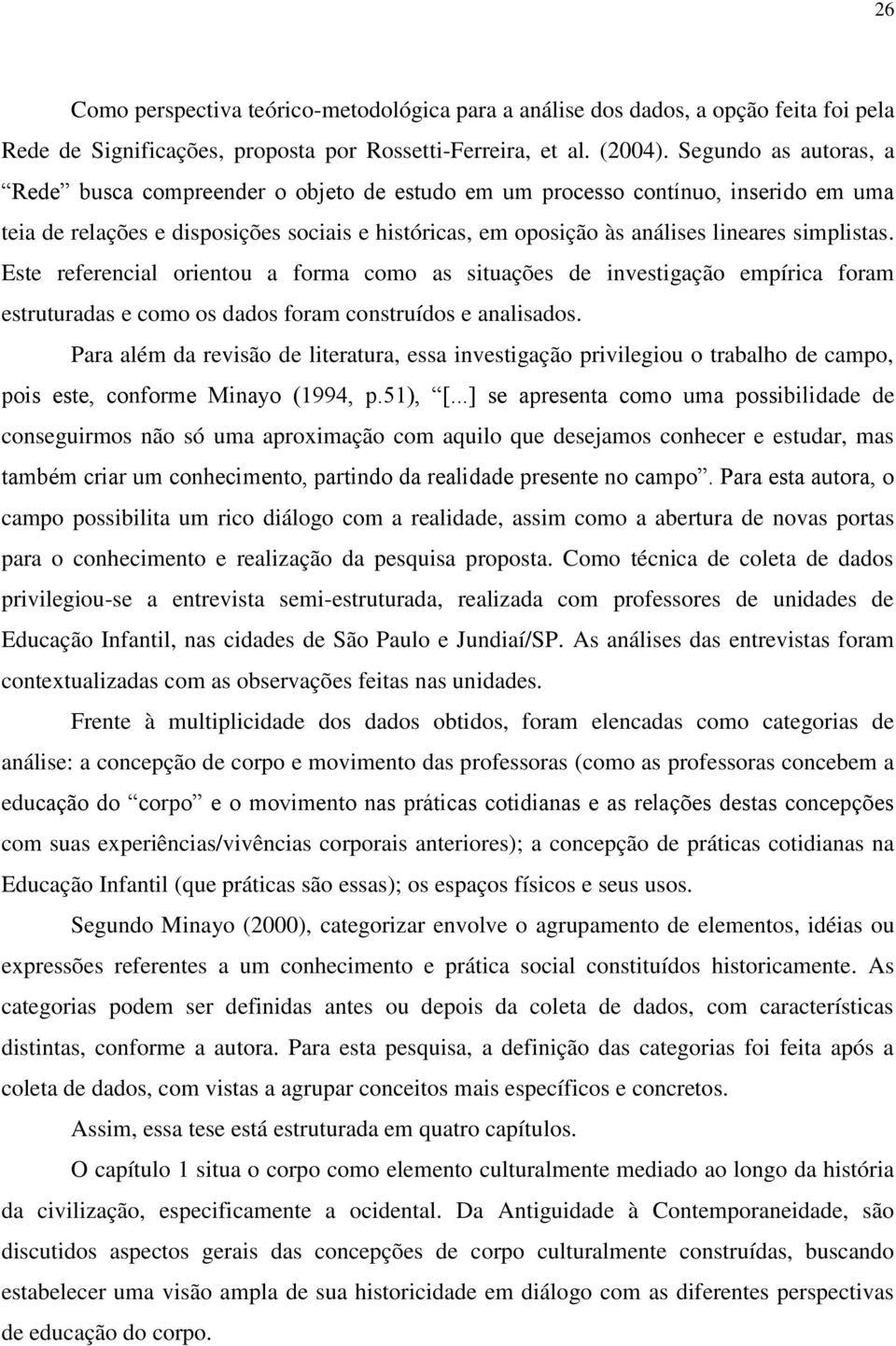 simplistas. Este referencial orientou a forma como as situações de investigação empírica foram estruturadas e como os dados foram construídos e analisados.