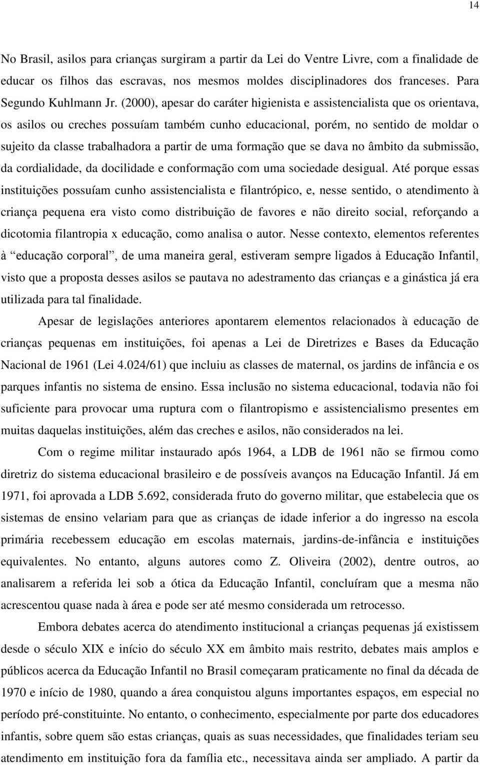 (2000), apesar do caráter higienista e assistencialista que os orientava, os asilos ou creches possuíam também cunho educacional, porém, no sentido de moldar o sujeito da classe trabalhadora a partir