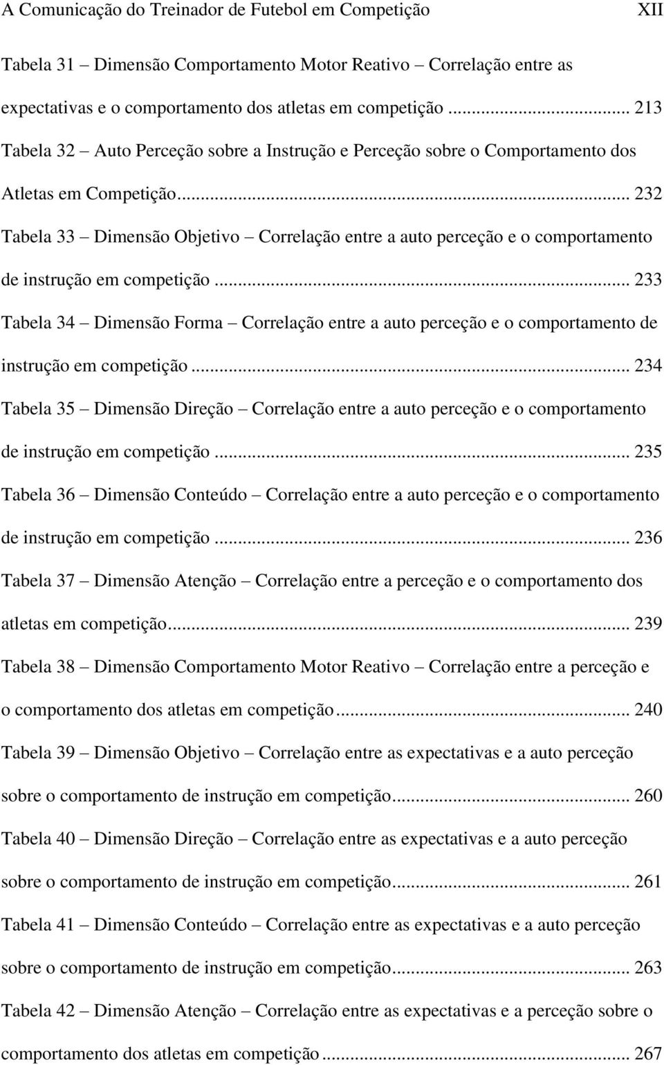 .. 232 Tabela 33 Dimensão Objetivo Correlação entre a auto perceção e o comportamento de instrução em competição.