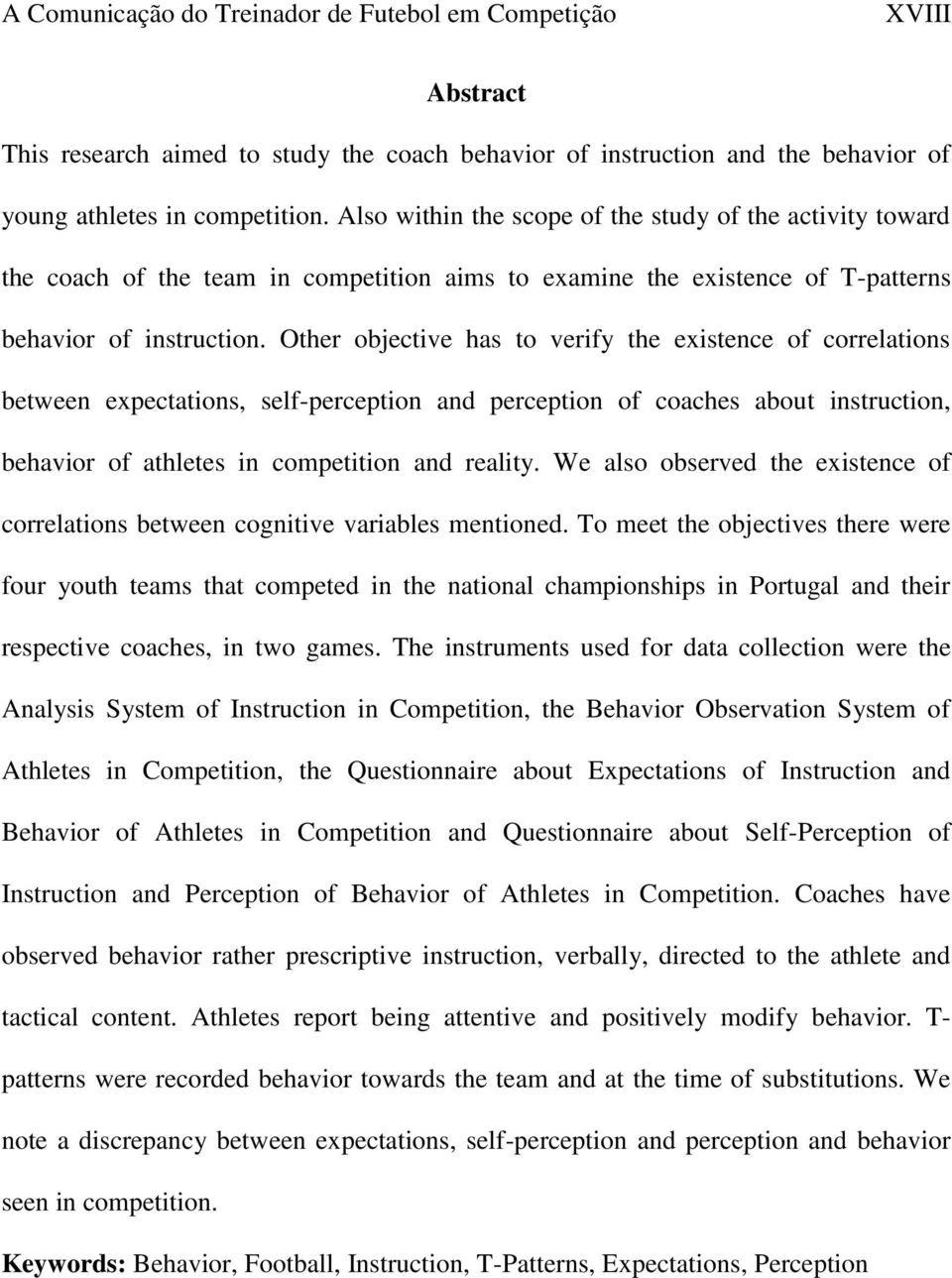 Other objective has to verify the existence of correlations between expectations, self-perception and perception of coaches about instruction, behavior of athletes in competition and reality.