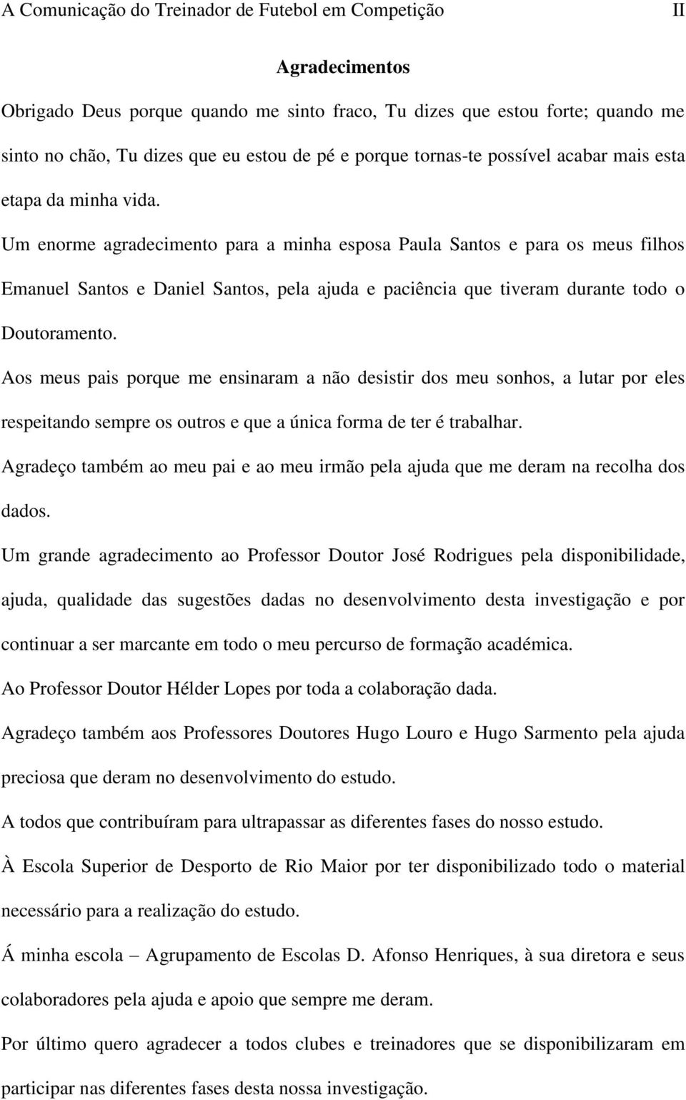 Um enorme agradecimento para a minha esposa Paula Santos e para os meus filhos Emanuel Santos e Daniel Santos, pela ajuda e paciência que tiveram durante todo o Doutoramento.