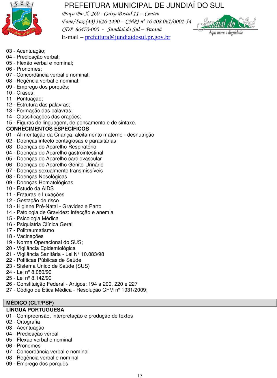 CONHECIMENTOS ESPECÍFICOS 01 - Alimentação da Criança: aleitamento materno - desnutrição 02 - Doenças infecto contagiosas e parasitárias 03 - Doenças do Aparelho Respiratório 04 - Doenças do Aparelho