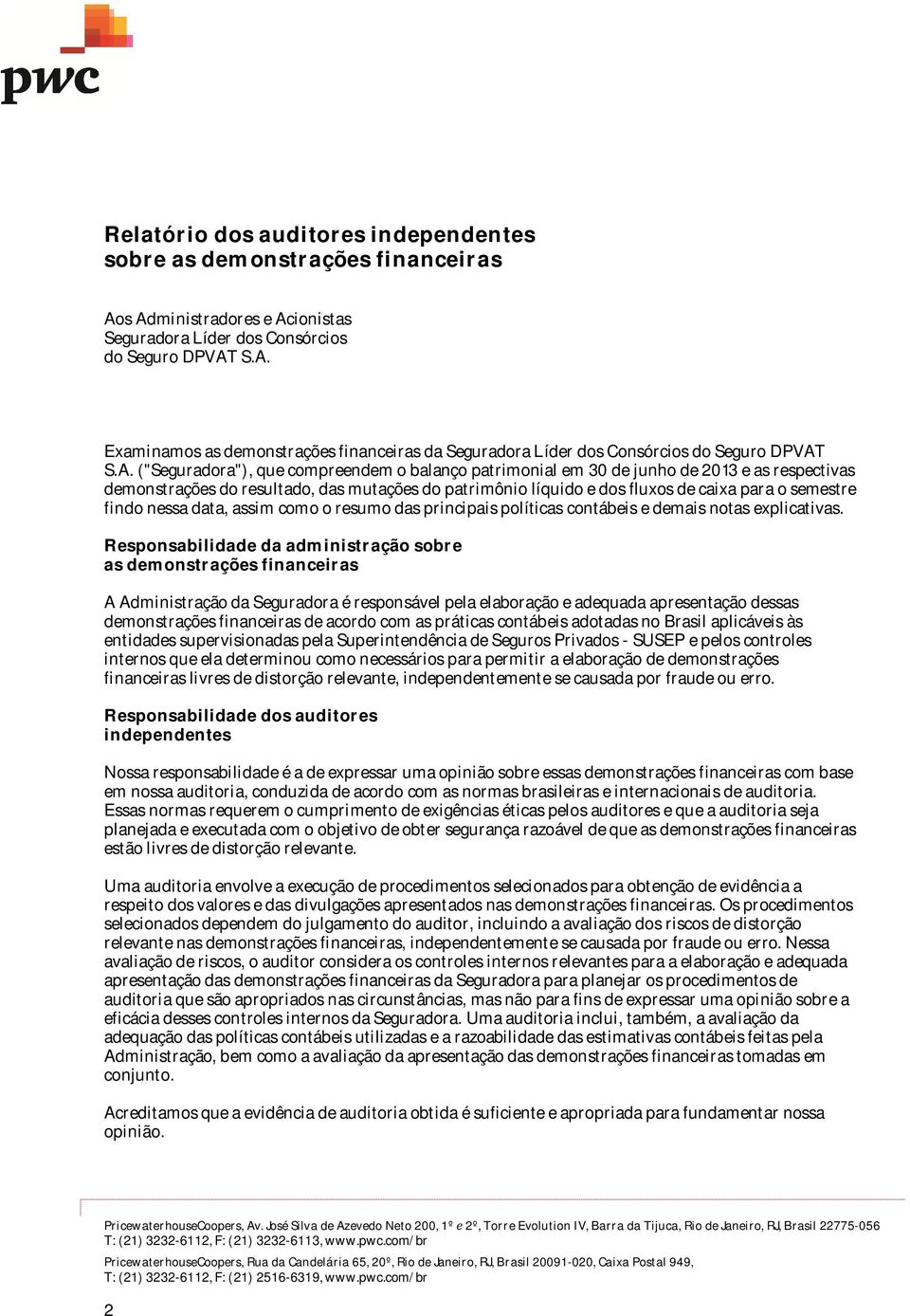 S.A. ("Seguradora"), que compreendem o balanço patrimonial em 30 de junho de 2013 e as respectivas demonstrações do resultado, das mutações do patrimônio líquido e dos fluxos de caixa para o semestre