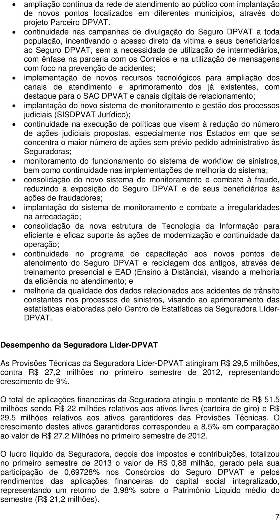 intermediários, com ênfase na parceria com os Correios e na utilização de mensagens com foco na prevenção de acidentes; implementação de novos recursos tecnológicos para ampliação dos canais de