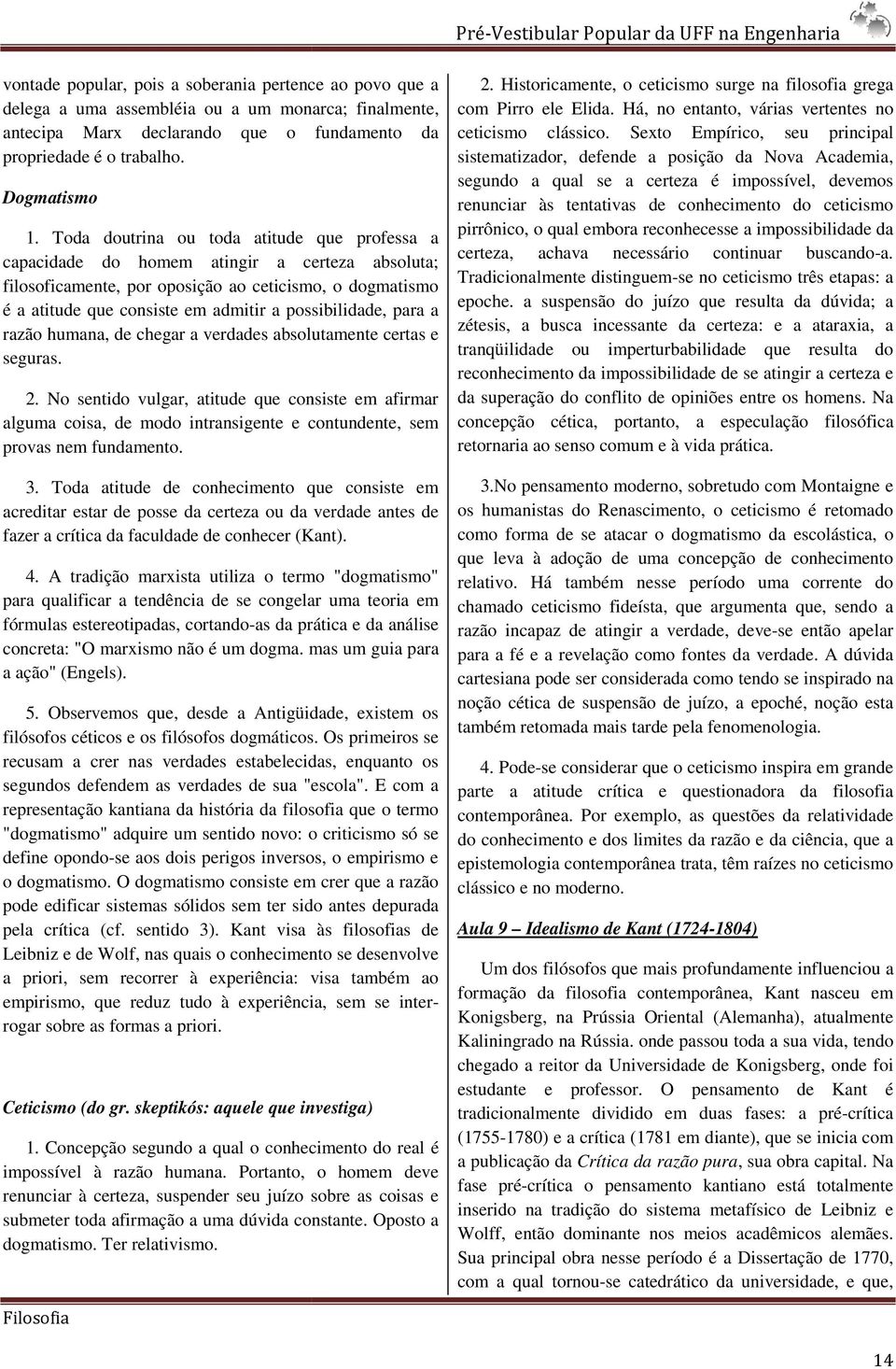 possibilidade, para a razão humana, de chegar a verdades absolutamente certas e seguras. 2.