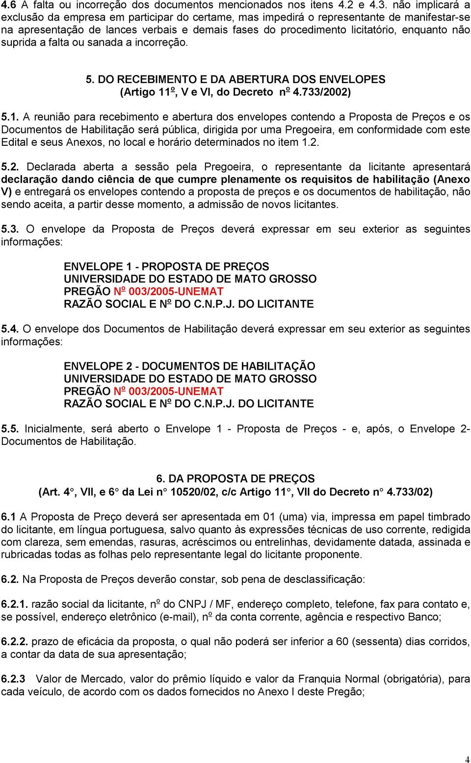 suprida a falta ou sanada a incorreção. 5. DO RECEBIMENTO E DA ABERTURA DOS ENVELOPES (Artigo 11