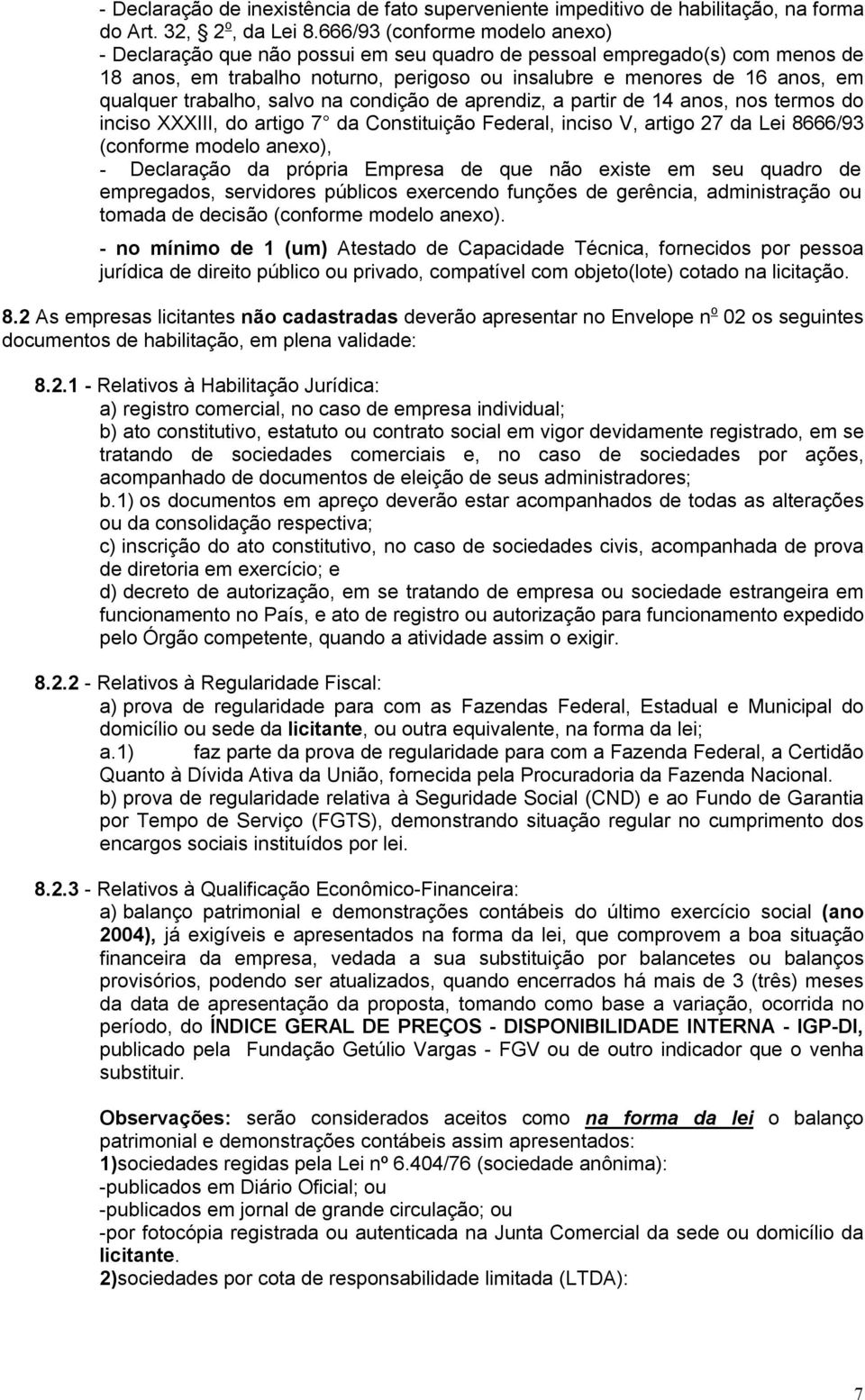 trabalho, salvo na condição de aprendiz, a partir de 14 anos, nos termos do inciso XXXIII, do artigo 7 da Constituição Federal, inciso V, artigo 27 da Lei 8666/93 (conforme modelo anexo), -