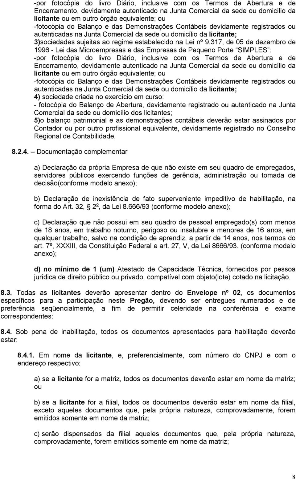 nº 9.317, de 05 de dezembro de 1996 - Lei das Microempresas e das Empresas de Pequeno Porte SIMPLES :  -fotocópia do Balanço e das Demonstrações Contábeis devidamente registrados ou autenticadas na