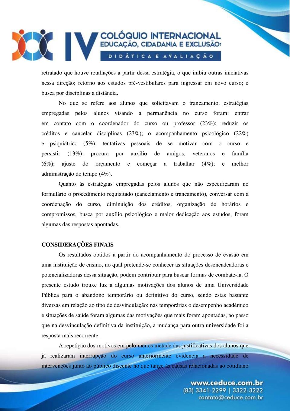 No que se refere aos alunos que solicitavam o trancamento, estratégias empregadas pelos alunos visando a permanência no curso foram: entrar em contato com o coordenador do curso ou professor (23%);