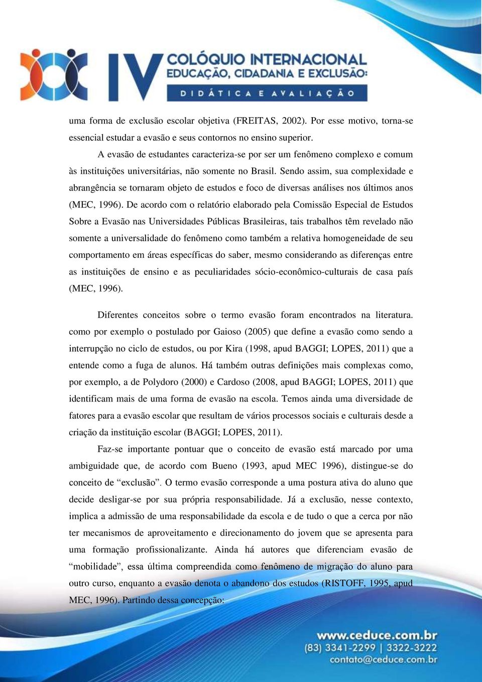 Sendo assim, sua complexidade e abrangência se tornaram objeto de estudos e foco de diversas análises nos últimos anos (MEC, 1996).