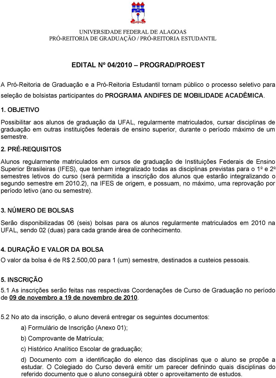 OBJETIVO Possibilitar aos alunos de graduação da UFAL, regularmente matriculados, cursar disciplinas de graduação em outras instituições federais de ensino superior, durante o período máximo de um