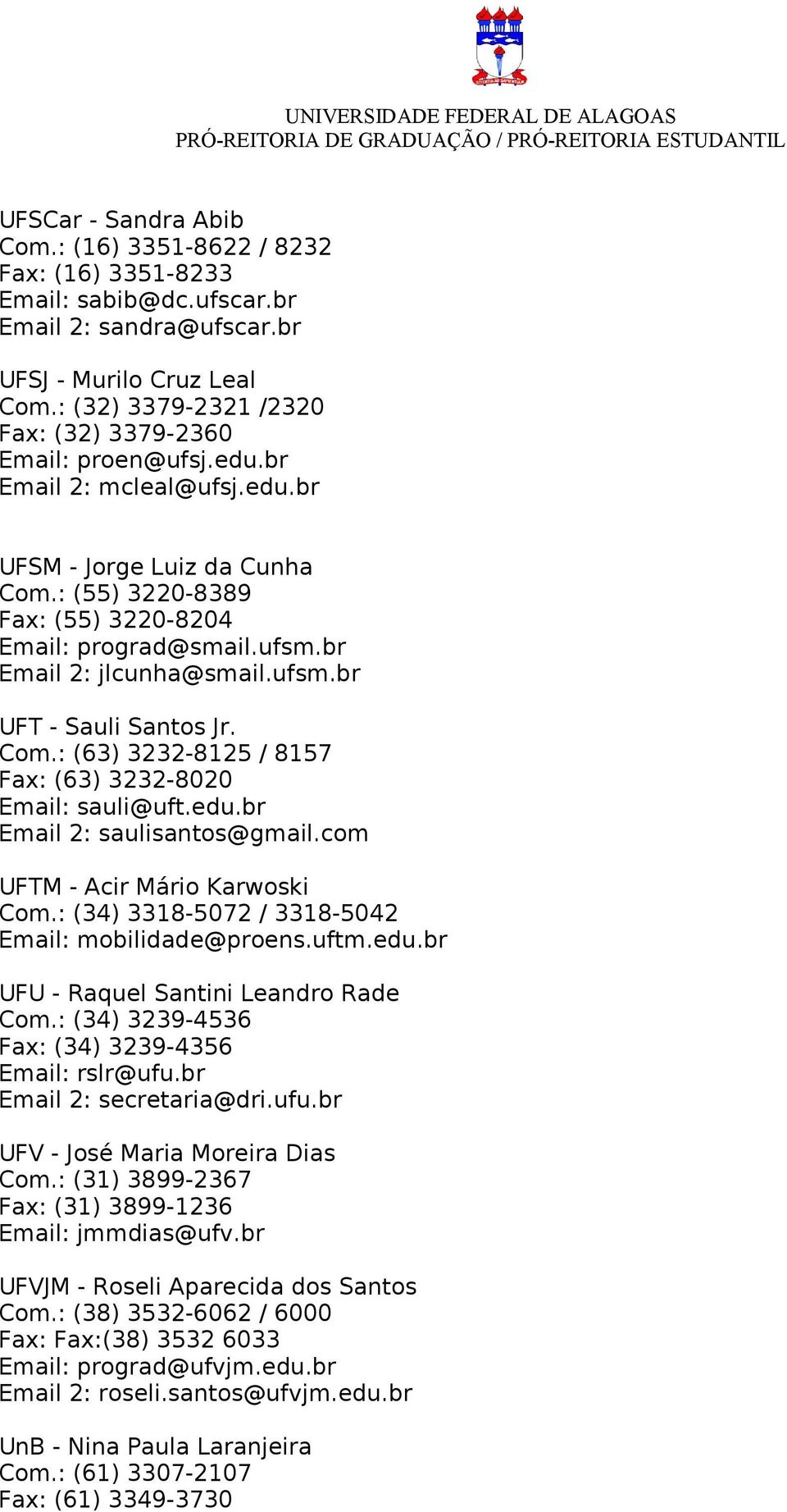 br Email 2: jlcunha@smail.ufsm.br UFT - Sauli Santos Jr. Com.: (63) 3232-8125 / 8157 Fax: (63) 3232-8020 Email: sauli@uft.edu.br Email 2: saulisantos@gmail.com UFTM - Acir Mário Karwoski Com.