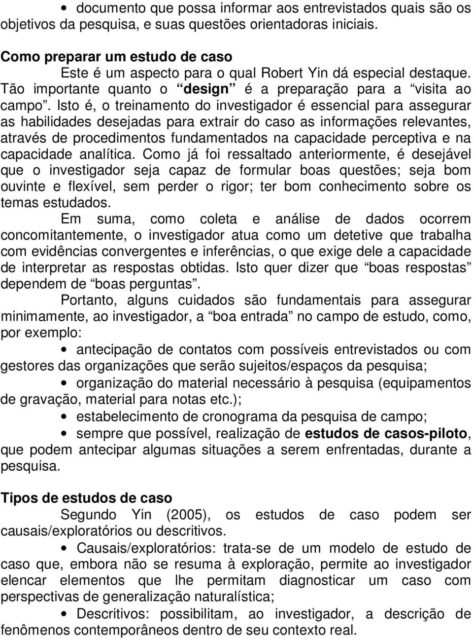 Isto é, o treinamento do investigador é essencial para assegurar as habilidades desejadas para extrair do caso as informações relevantes, através de procedimentos fundamentados na capacidade