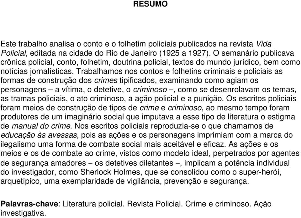 Trabalhamos nos contos e folhetins criminais e policiais as formas de construção dos crimes tipificados, examinando como agiam os personagens a vítima, o detetive, o criminoso, como se desenrolavam