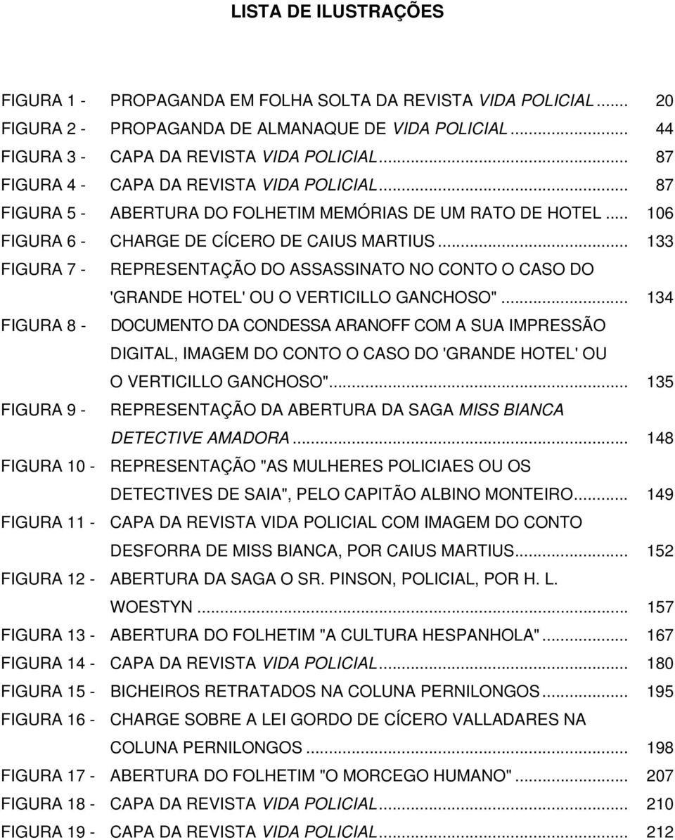 .. 133 FIGURA 7 - REPRESENTAÇÃO DO ASSASSINATO NO CONTO O CASO DO 'GRANDE HOTEL' OU O VERTICILLO GANCHOSO".