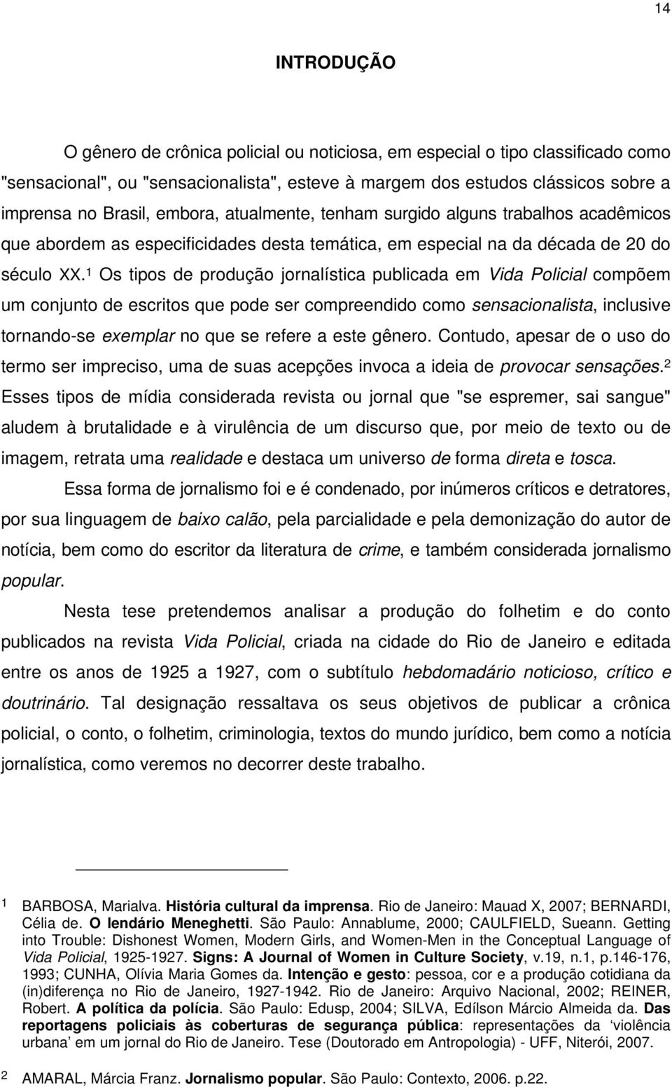 1 Os tipos de produção jornalística publicada em Vida Policial compõem um conjunto de escritos que pode ser compreendido como sensacionalista, inclusive tornando-se exemplar no que se refere a este