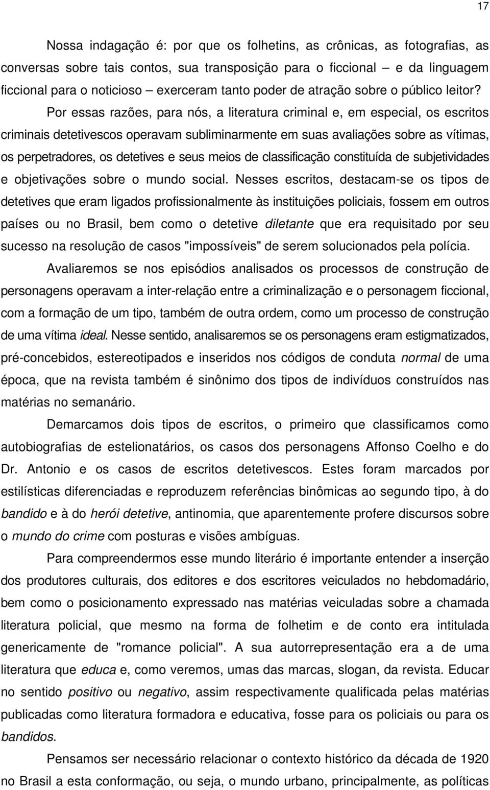 Por essas razões, para nós, a literatura criminal e, em especial, os escritos criminais detetivescos operavam subliminarmente em suas avaliações sobre as vítimas, os perpetradores, os detetives e