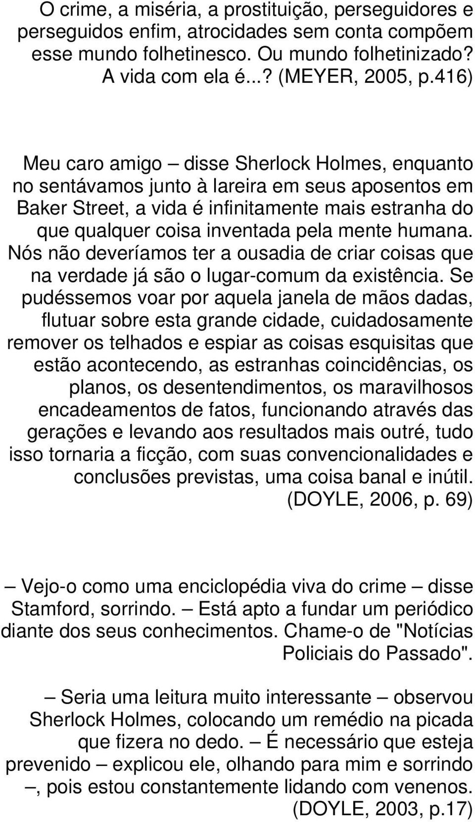 humana. Nós não deveríamos ter a ousadia de criar coisas que na verdade já são o lugar-comum da existência.