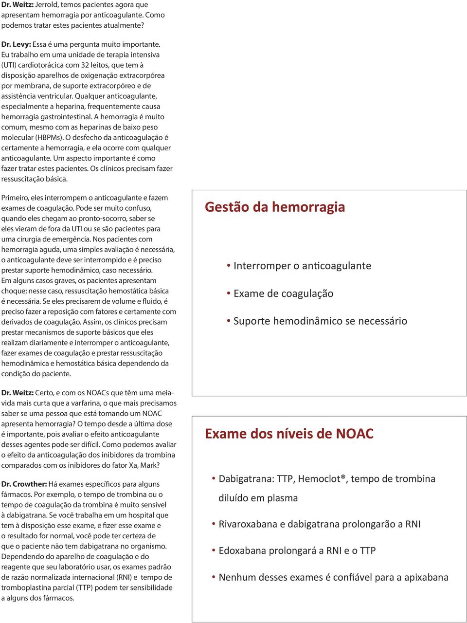 ventricular. Qualquer anticoagulante, especialmente a heparina, frequentemente causa hemorragia gastrointestinal. A hemorragia é muito comum, mesmo com as heparinas de baixo peso molecular (HBPMs).