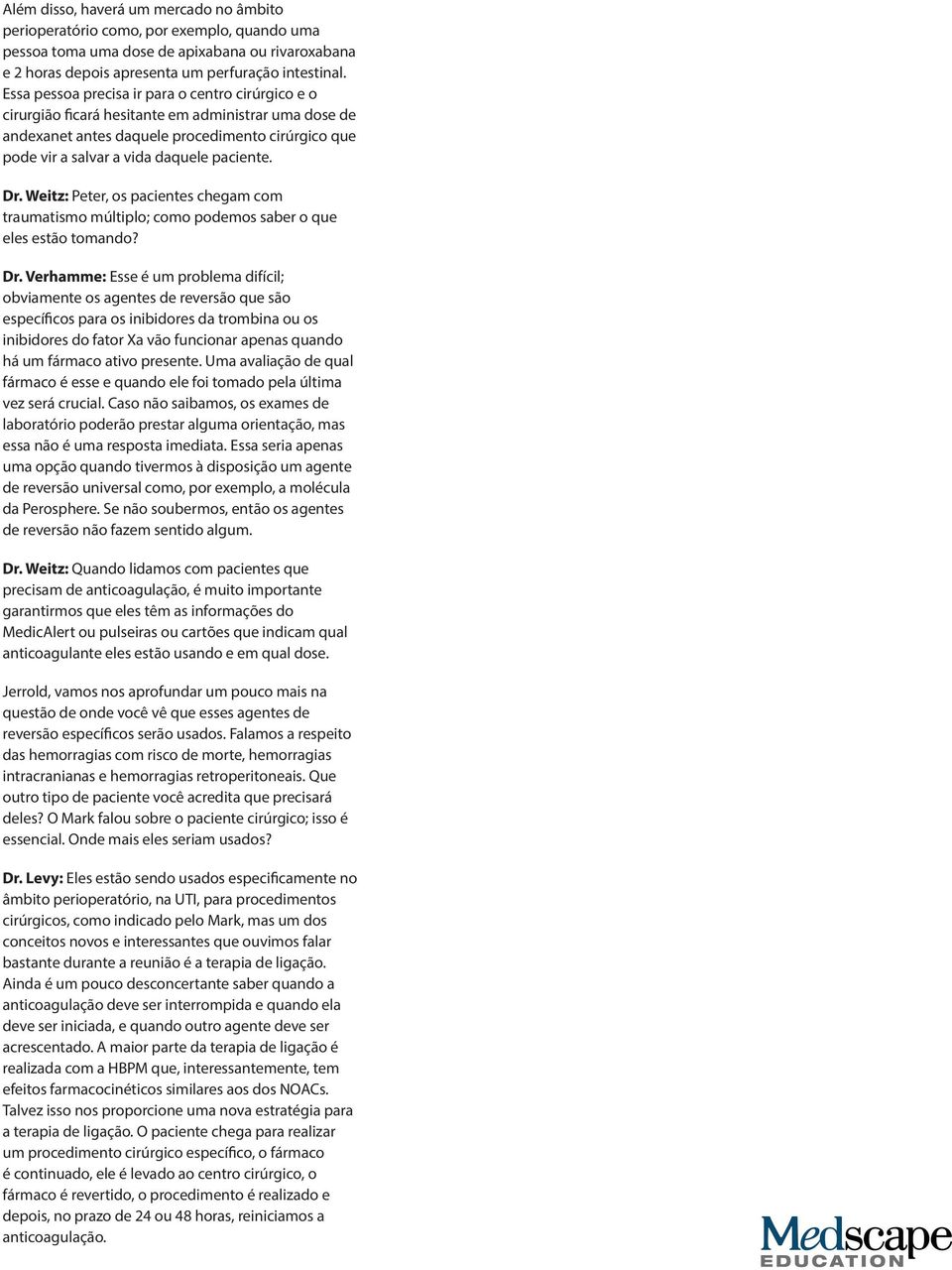 Dr. Weitz: Peter, os pacientes chegam com traumatismo múltiplo; como podemos saber o que eles estão tomando? Dr.