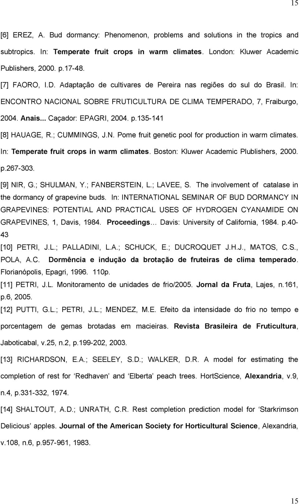 135-141 [8] HAUAGE, R.; CUMMINGS, J.N. Pome fruit genetic pool for production in warm climates. In: Temperate fruit crops in warm climates. Boston: Kluwer Academic Plublishers, 2000. p.267-303.