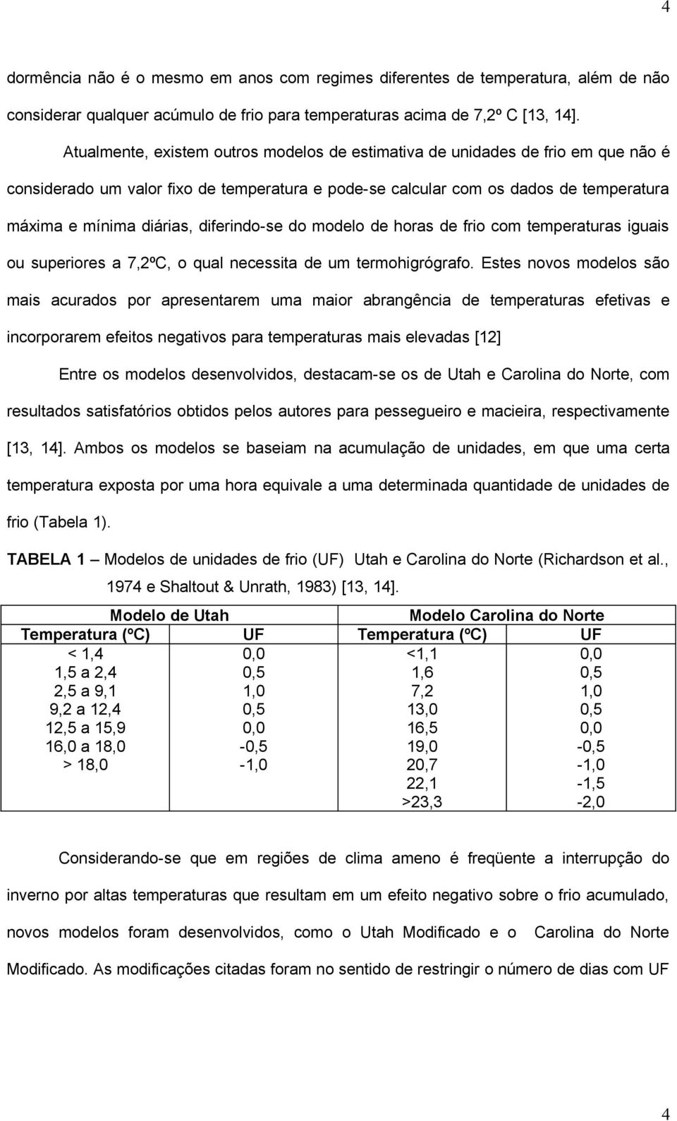 diferindo-se do modelo de horas de frio com temperaturas iguais ou superiores a 7,2ºC, o qual necessita de um termohigrógrafo.