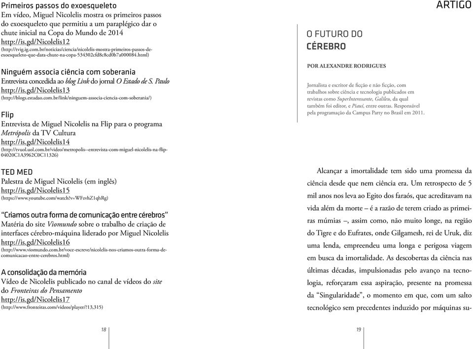 html) Ninguém associa ciência com soberania Entrevista concedida ao blog Link do jornal O Estado de S. Paulo http://is.gd/nicolelis13 (http://blogs.estadao.com.br/link/ninguem-associa-ciencia-com-soberania/) Flip Entrevista de Miguel Nicolelis na Flip para o programa Metrópolis da TV Cultura http://is.