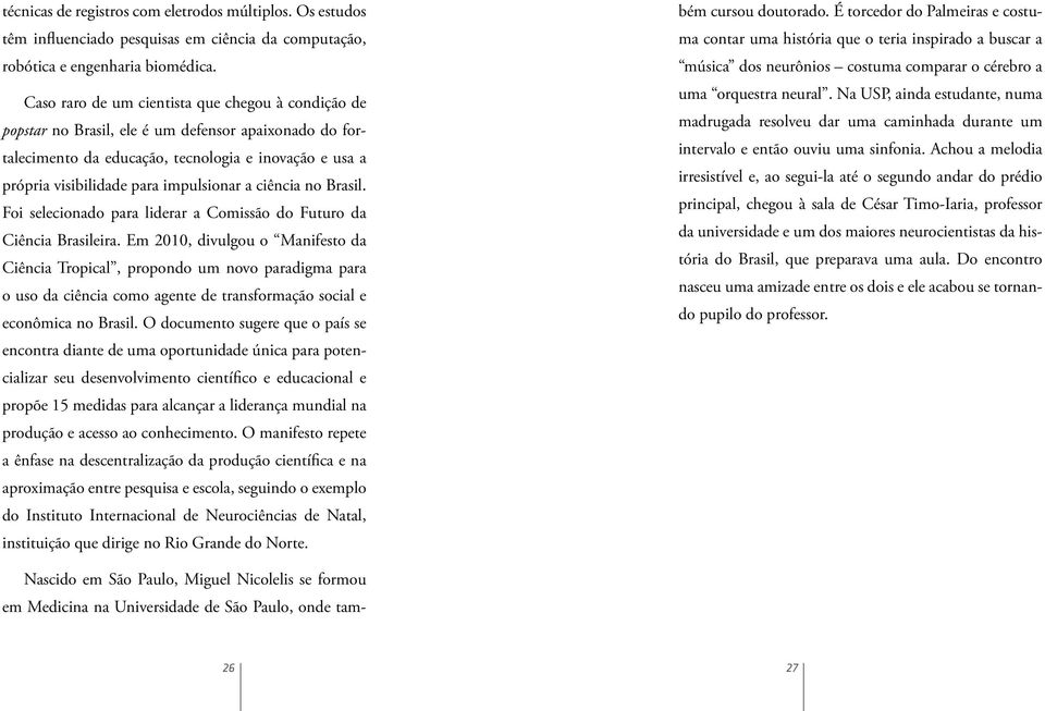 ciência no Brasil. Foi selecionado para liderar a Comissão do Futuro da Ciência Brasileira.