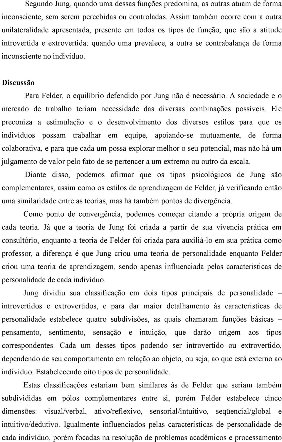 forma inconsciente no indivíduo. Discussão Para Felder, o equilíbrio defendido por Jung não é necessário. A sociedade e o mercado de trabalho teriam necessidade das diversas combinações possíveis.