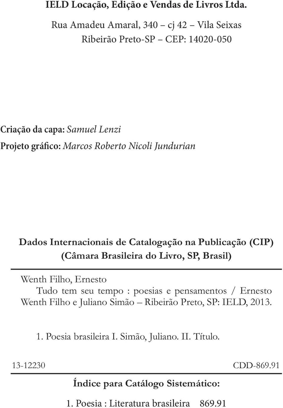 Jundurian Dados Internacionais de Catalogação na Publicação (CIP) (Câmara Brasileira do Livro, SP, Brasil) Wenth Filho, Ernesto Tudo tem seu