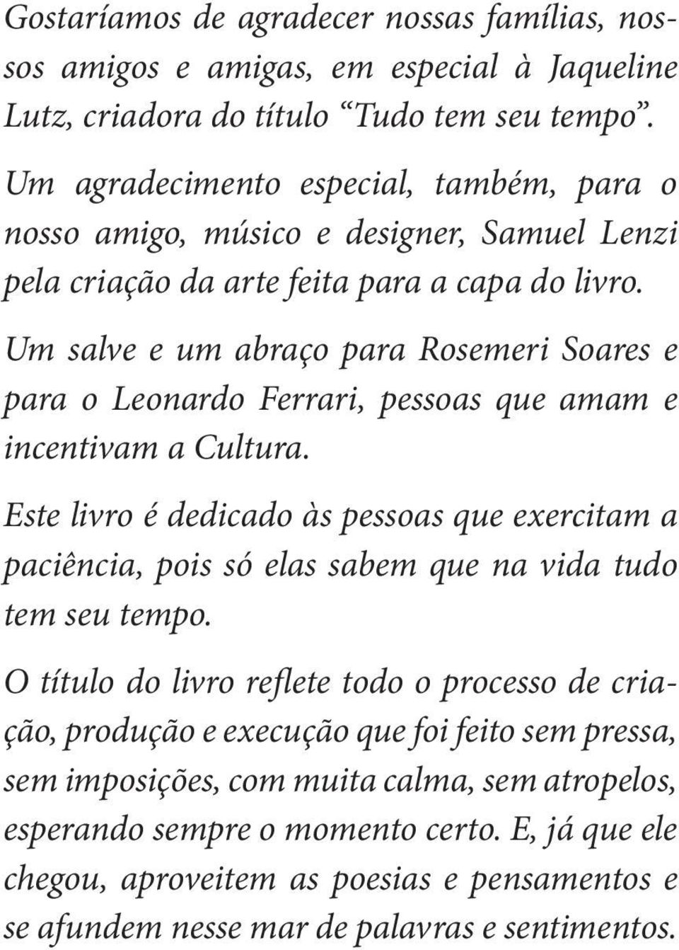 Um salve e um abraço para Rosemeri Soares e para o Leonardo Ferrari, pessoas que amam e incentivam a Cultura.