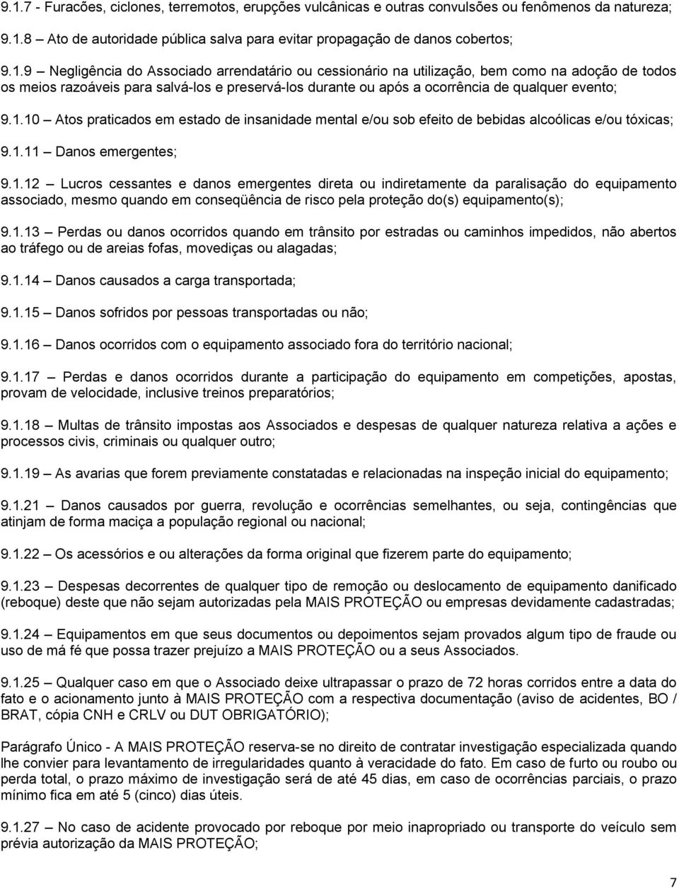 10 Atos praticados em estado de insanidade mental e/ou sob efeito de bebidas alcoólicas e/ou tóxicas; 9.1.11 Danos emergentes; 9.1.12 Lucros cessantes e danos emergentes direta ou indiretamente da paralisação do equipamento associado, mesmo quando em conseqüência de risco pela proteção do(s) equipamento(s); 9.