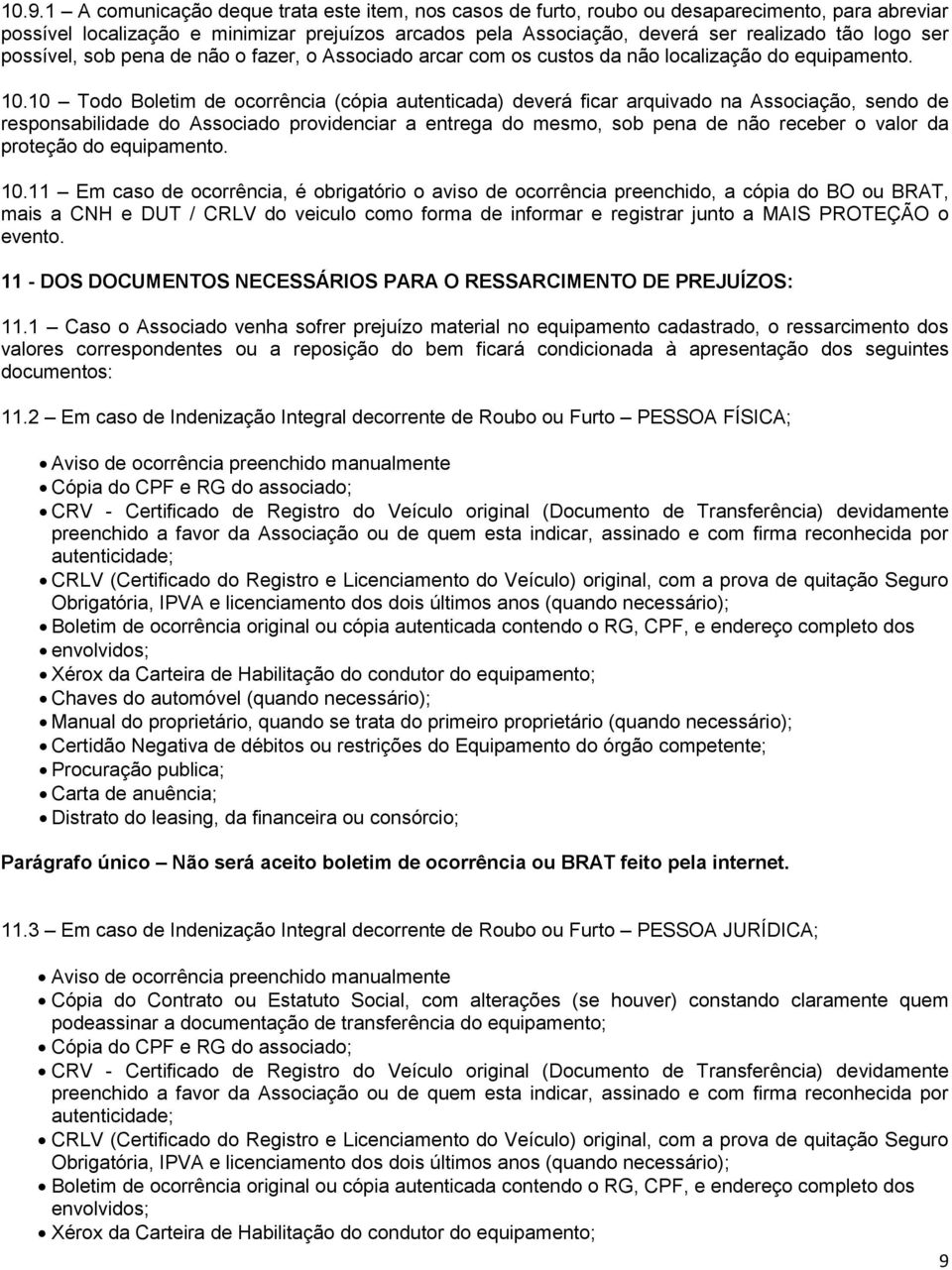 10 Todo Boletim de ocorrência (cópia autenticada) deverá ficar arquivado na Associação, sendo de responsabilidade do Associado providenciar a entrega do mesmo, sob pena de não receber o valor da