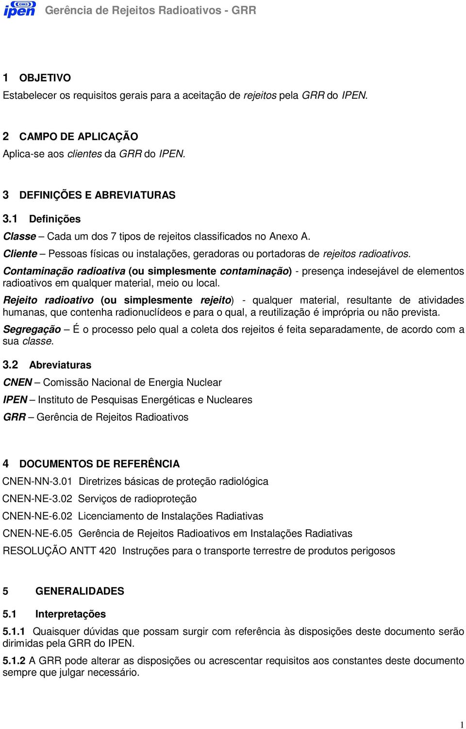 Contaminação radioativa (ou simplesmente contaminação) - presença indesejável de elementos radioativos em qualquer material, meio ou local.