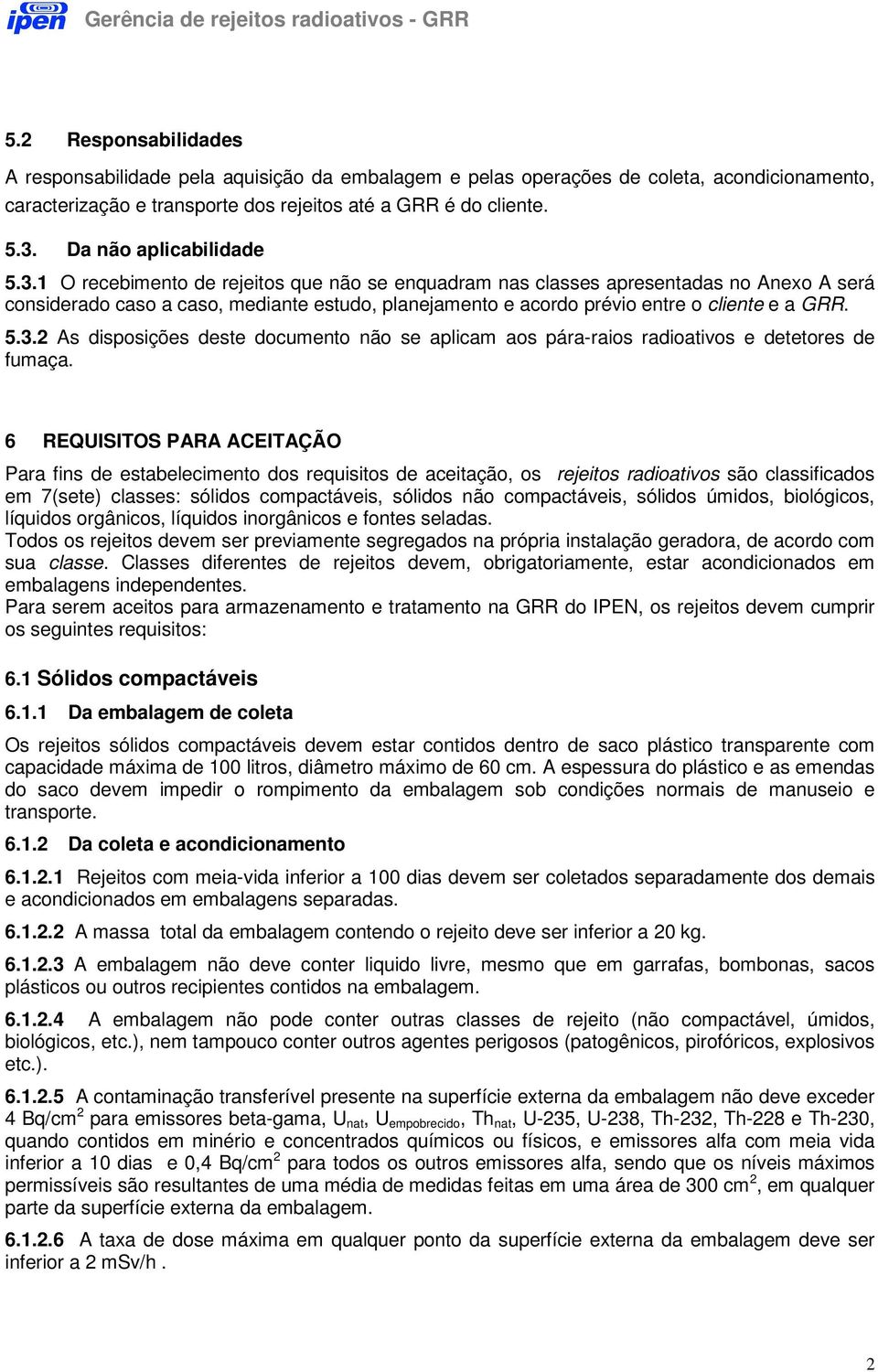 1 O recebimento de rejeitos que não se enquadram nas classes apresentadas no Anexo A será considerado caso a caso, mediante estudo, planejamento e acordo prévio entre o cliente e a GRR. 5.3.