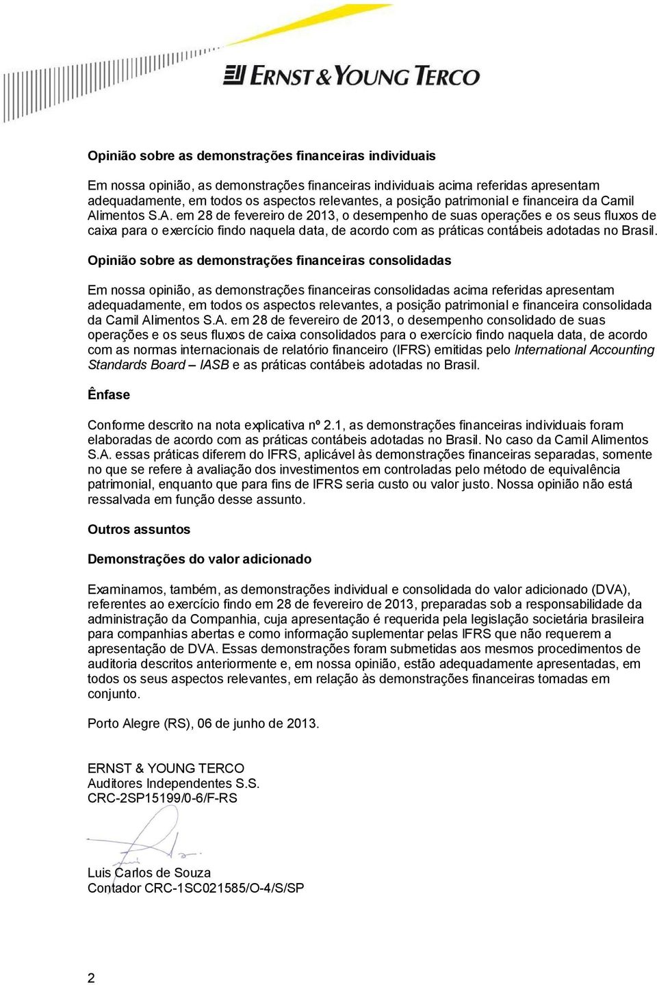 imentos S.A. em 28 de fevereiro de 2013, o desempenho de suas operações e os seus fluxos de caixa para o exercício findo naquela data, de acordo com as práticas contábeis adotadas no Brasil.