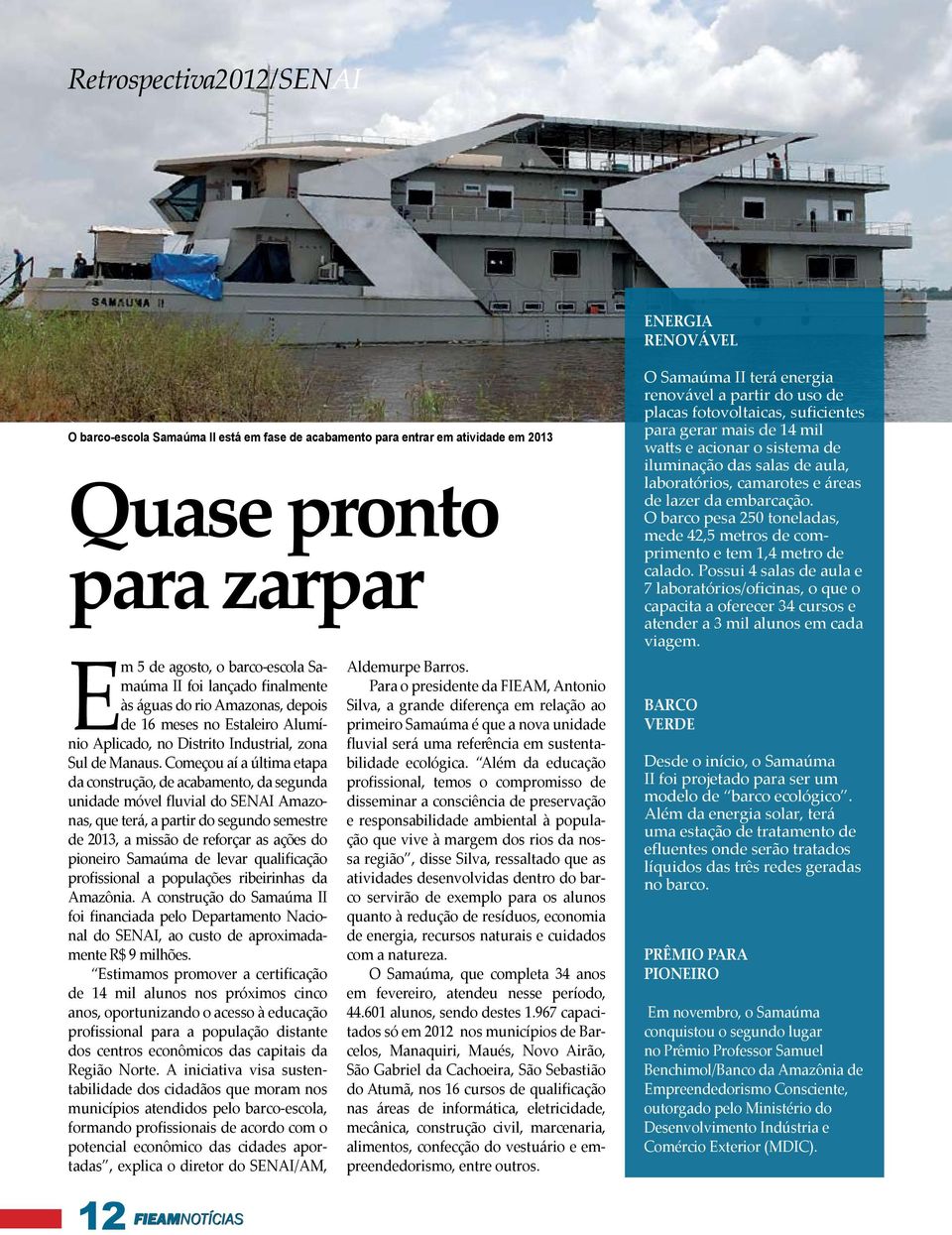 Começou aí a última etapa da construção, de acabamento, da segunda unidade móvel fluvial do SENAI Amazonas, que terá, a partir do segundo semestre de 2013, a missão de reforçar as ações do pioneiro