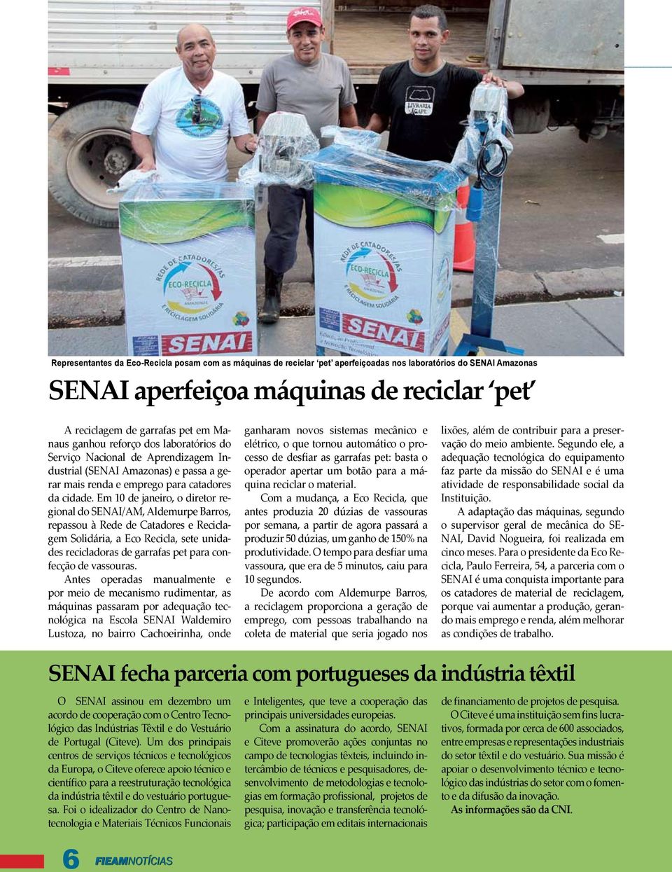 Em 10 de janeiro, o diretor regional do SENAI/AM, Aldemurpe Barros, repassou à Rede de Catadores e Reciclagem Solidária, a Eco Recicla, sete unidades recicladoras de garrafas pet para confecção de