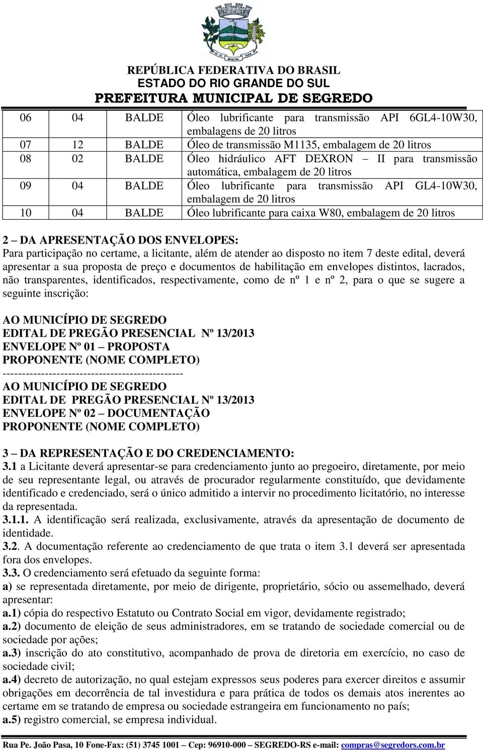 litros 2 DA APRESENTAÇÃO DOS ENVELOPES: Para participação no certame, a licitante, além de atender ao disposto no item 7 deste edital, deverá apresentar a sua proposta de preço e documentos de