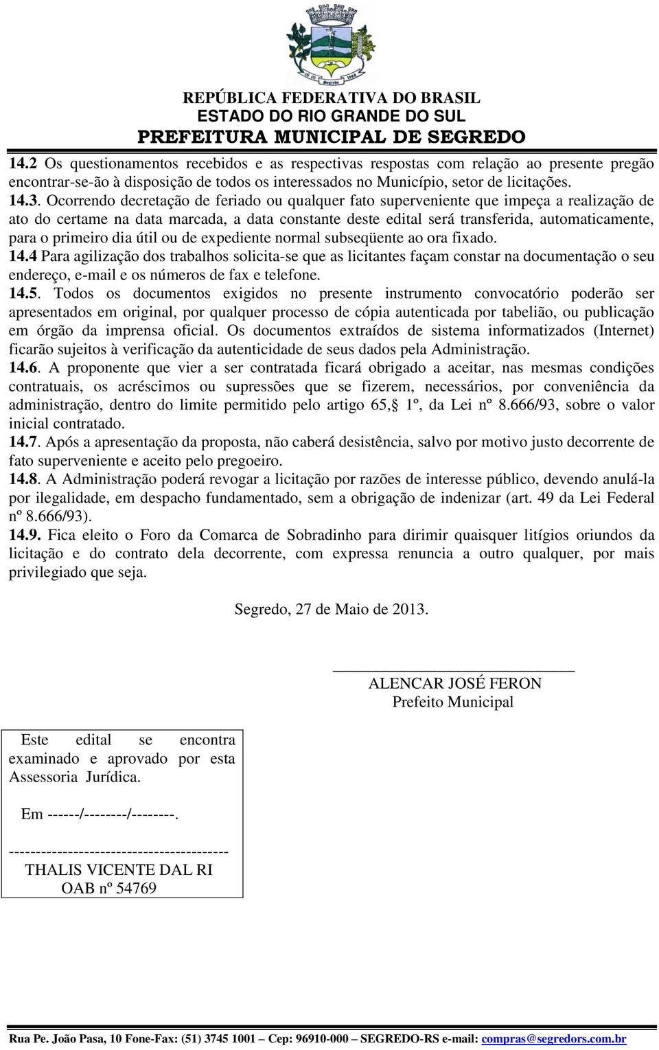 primeiro dia útil ou de expediente normal subseqüente ao ora fixado. 14.