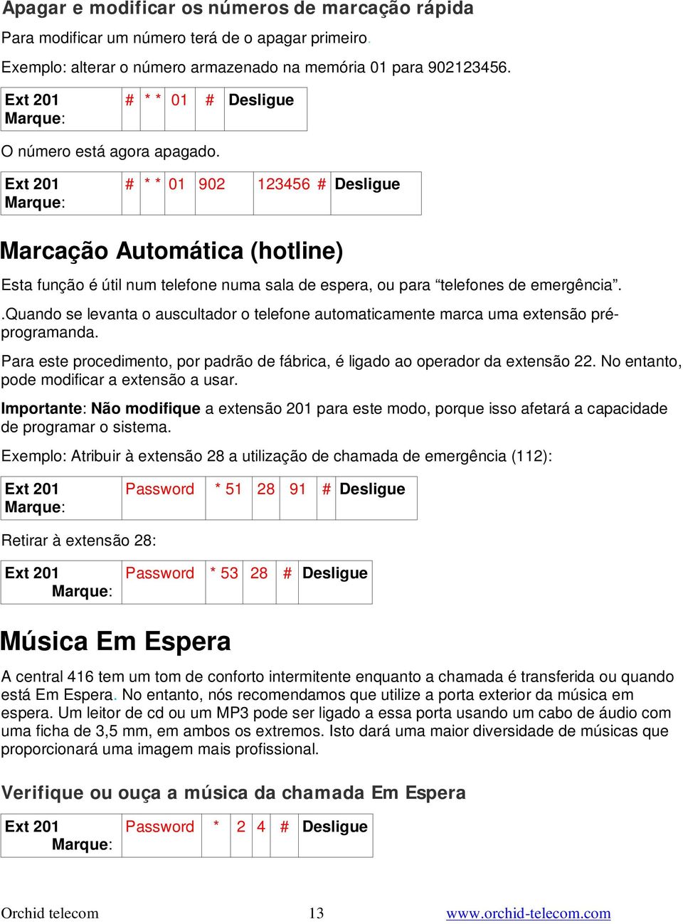 .quando se levanta o auscultador o telefone automaticamente marca uma extensão préprogramanda. Para este procedimento, por padrão de fábrica, é ligado ao operador da extensão 22.